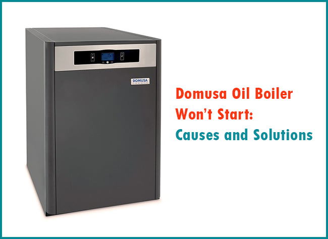 Domusa Oil Boiler Won’t Start Causes and Solutions